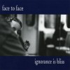Face To Face - Ignorance is Bliss